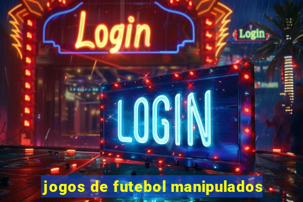 jogos de futebol manipulados